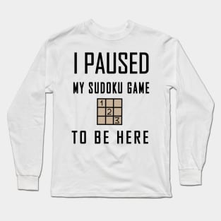 I Paused My Sudoku Game To be Here Long Sleeve T-Shirt